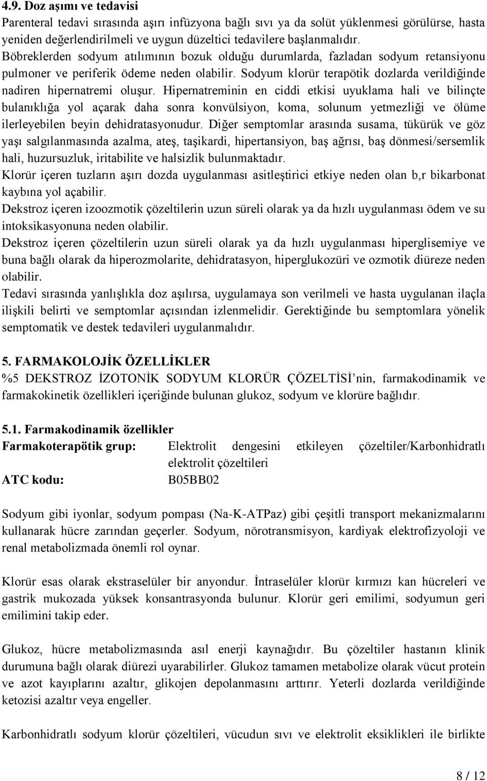 Sodyum klorür terapötik dozlarda verildiğinde nadiren hipernatremi oluşur.