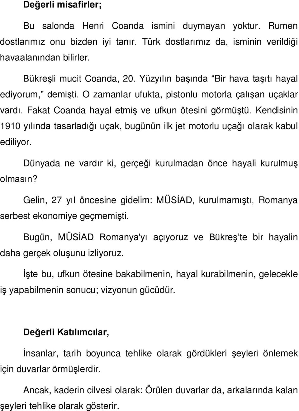 Kendisinin 1910 yılında tasarladığı uçak, bugünün ilk jet motorlu uçağı olarak kabul ediliyor. Dünyada ne vardır ki, gerçeği kurulmadan önce hayali kurulmuş olmasın?