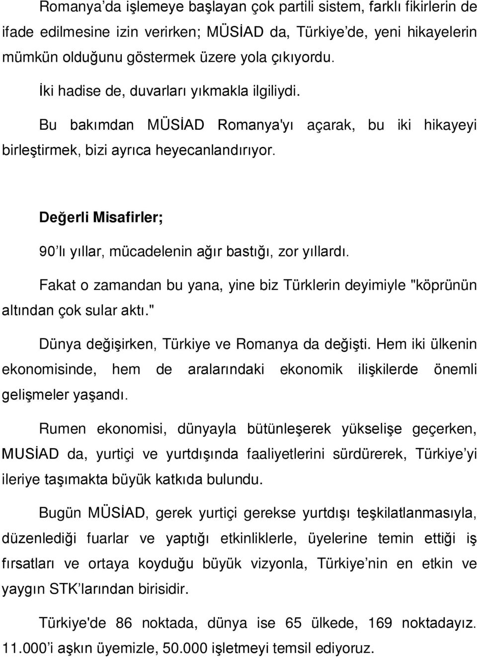 Değerli Misafirler; 90 lı yıllar, mücadelenin ağır bastığı, zor yıllardı. Fakat o zamandan bu yana, yine biz Türklerin deyimiyle "köprünün altından çok sular aktı.