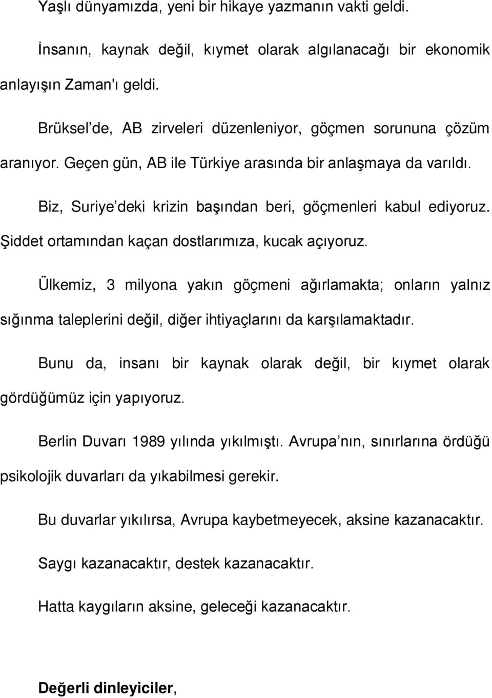 Şiddet ortamından kaçan dostlarımıza, kucak açıyoruz. Ülkemiz, 3 milyona yakın göçmeni ağırlamakta; onların yalnız sığınma taleplerini değil, diğer ihtiyaçlarını da karşılamaktadır.