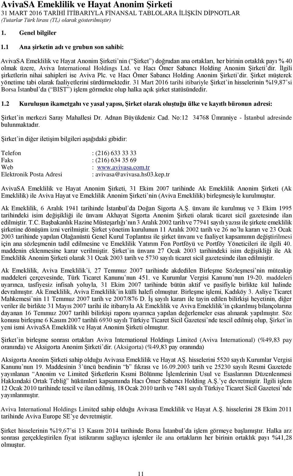 ve Hacı Ömer Sabancı Holding Anonim Şirketi dir. İlgili şirketlerin nihai sahipleri ise Aviva Plc. ve Hacı Ömer Sabancı Holding Anonim Şirketi dir.