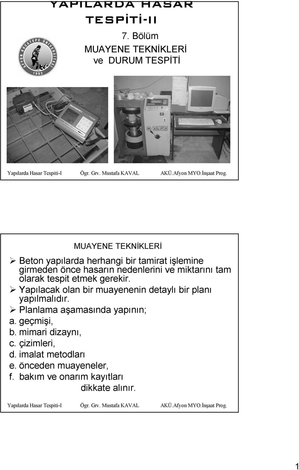 girmeden önce hasarın nedenlerini ve miktarını tam olarak tespit etmek gerekir.