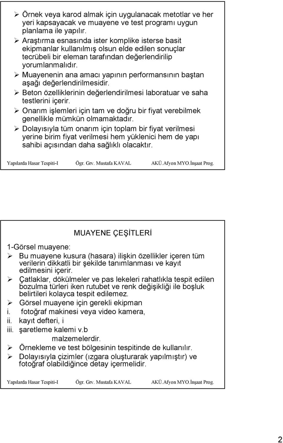 Muayenenin ana amacı yapının performansının baştan aşağı değerlendirilmesidir. Beton özelliklerinin değerlendirilmesi laboratuar ve saha testlerini içerir.