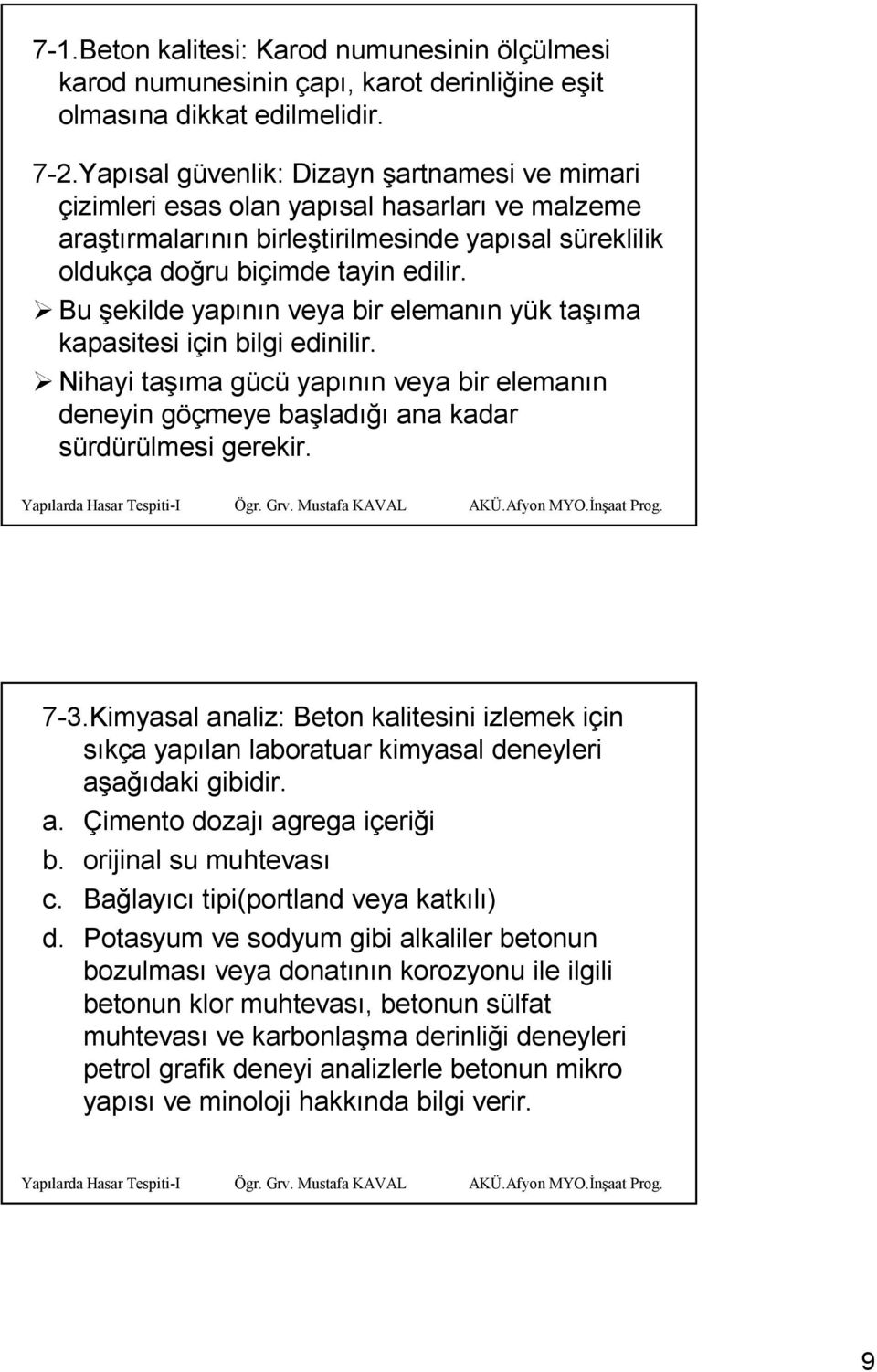 Bu şekilde yapının veya bir elemanın yük taşıma kapasitesi için bilgi edinilir. Nihayi taşıma gücü yapının veya bir elemanın deneyin göçmeye başladığı ana kadar sürdürülmesi gerekir. 7-3.