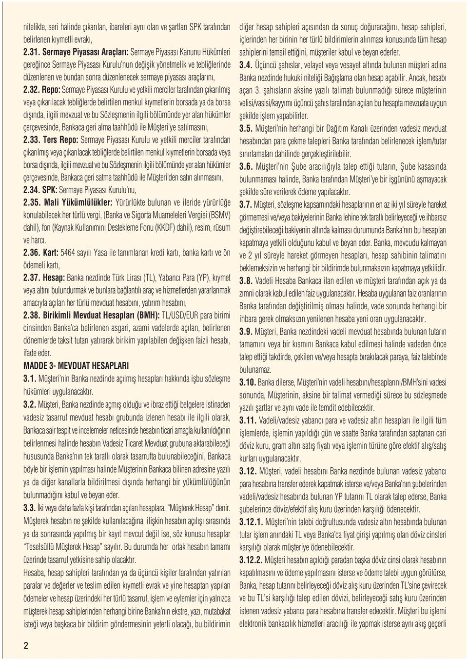 2.32. Repo: Sermaye Piyasas Kurulu ve yetkili merciler taraf ndan ç kar lm fl veya ç kar lacak tebli lerde belirtilen menkul k ymetlerin borsada ya da borsa d fl nda, ilgili mevzuat ve bu