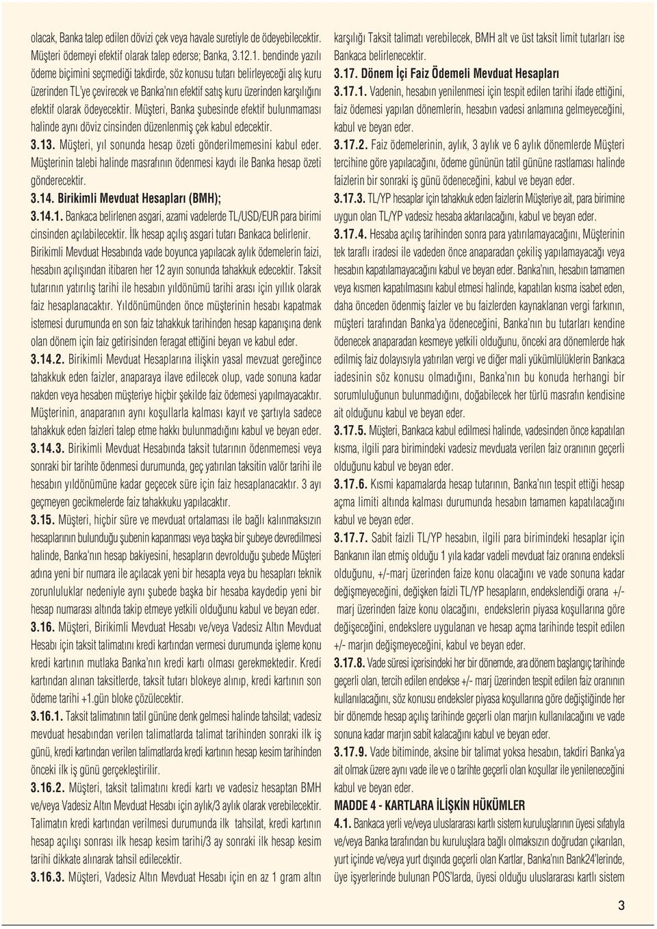 ödeyecektir. Müflteri, Banka flubesinde efektif bulunmamas halinde ayn döviz cinsinden düzenlenmifl çek kabul edecektir. 3.13. Müflteri, y l sonunda hesap özeti gönderilmemesini kabul eder.