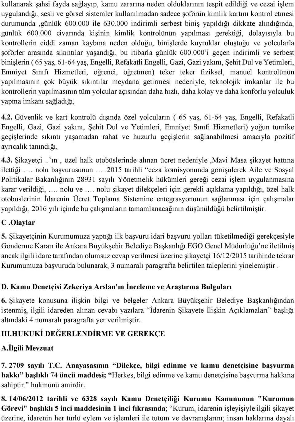 000 civarında kişinin kimlik kontrolünün yapılması gerektiği, dolayısıyla bu kontrollerin ciddi zaman kaybına neden olduğu, binişlerde kuyruklar oluştuğu ve yolcularla şoförler arasında sıkıntılar