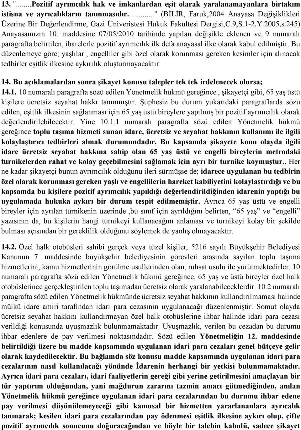 maddesine 07/05/2010 tarihinde yapılan değişikle eklenen ve 9 numaralı paragrafta belirtilen, ibarelerle pozitif ayrımcılık ilk defa anayasal ilke olarak kabul edilmiştir.