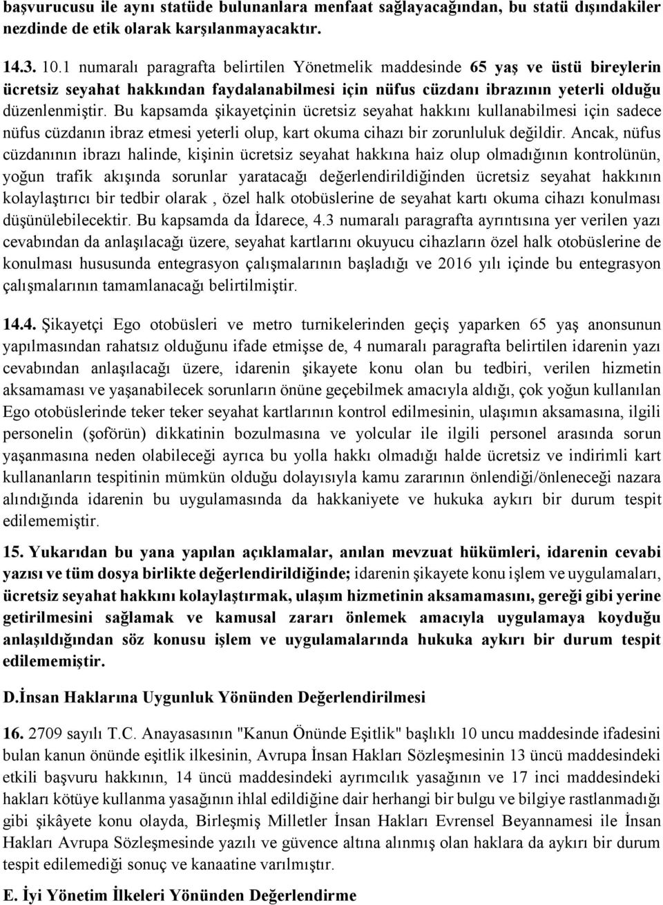 Bu kapsamda şikayetçinin ücretsiz seyahat hakkını kullanabilmesi için sadece nüfus cüzdanın ibraz etmesi yeterli olup, kart okuma cihazı bir zorunluluk değildir.