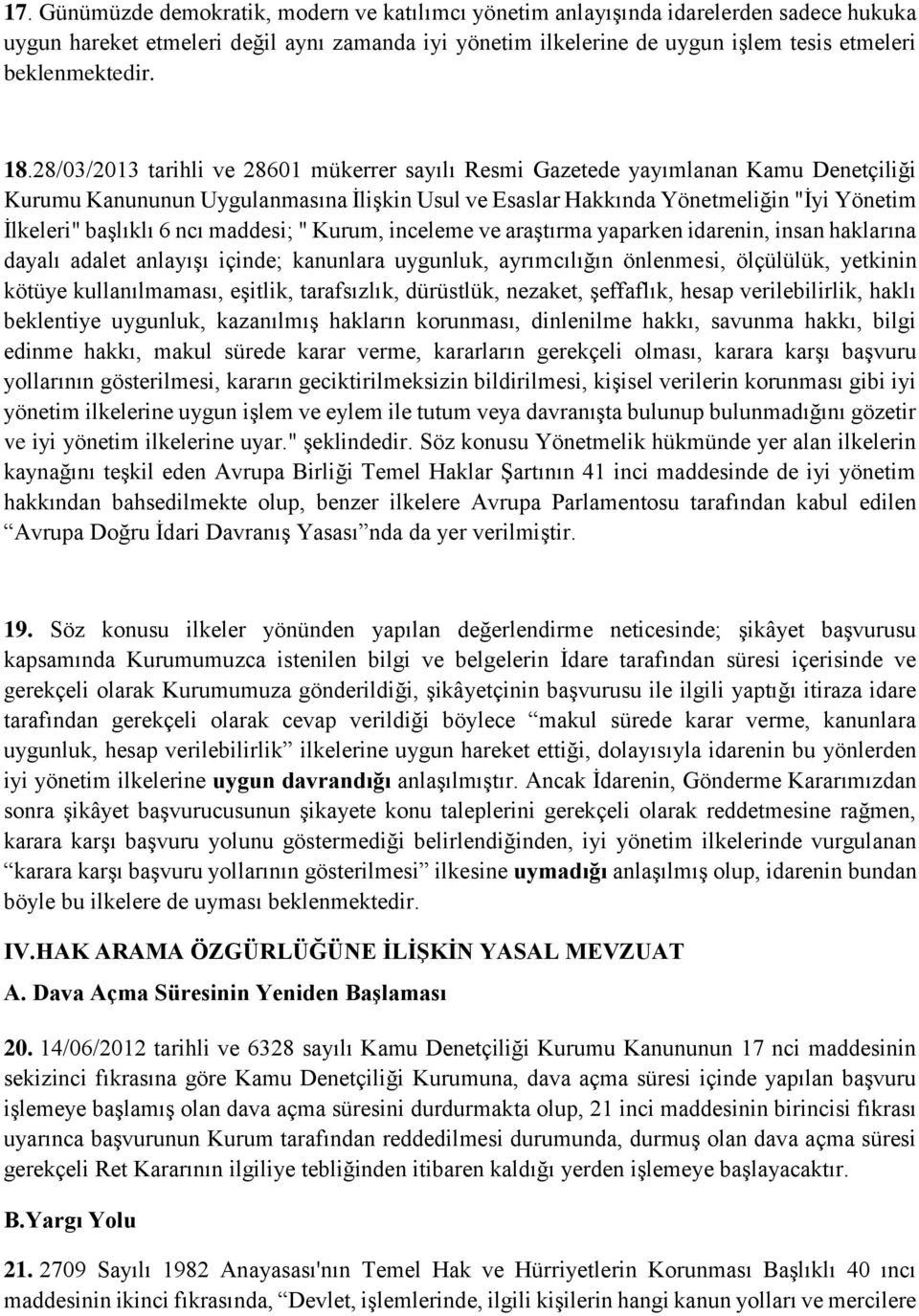 28/03/2013 tarihli ve 28601 mükerrer sayılı Resmi Gazetede yayımlanan Kamu Denetçiliği Kurumu Kanununun Uygulanmasına İlişkin Usul ve Esaslar Hakkında Yönetmeliğin "İyi Yönetim İlkeleri" başlıklı 6