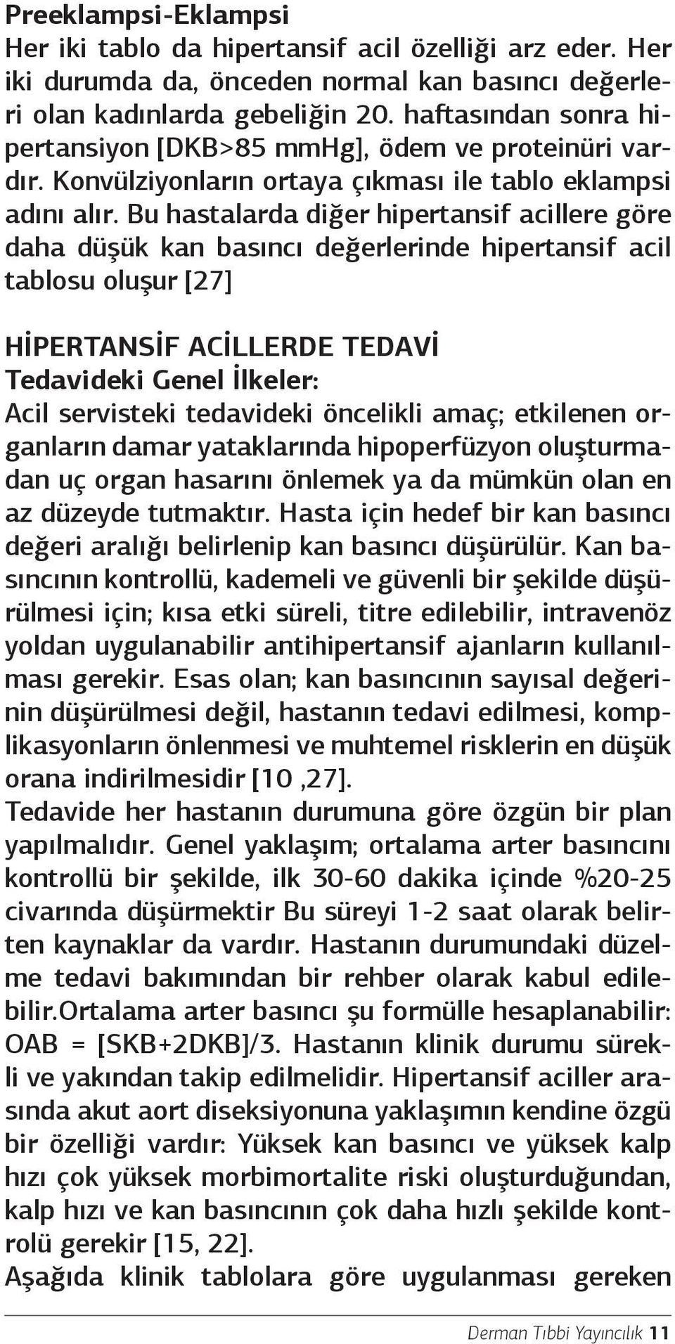 Bu hastalarda diğer hipertansif acillere göre daha düşük kan basıncı değerlerinde hipertansif acil tablosu oluşur [27] HİPERTANSİF ACİLLERDE TEDAVİ Tedavideki Genel İlkeler: Acil servisteki