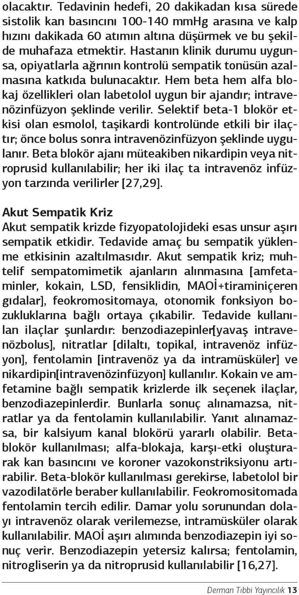 Hem beta hem alfa blokaj özellikleri olan labetolol uygun bir ajandır; intravenözinfüzyon şeklinde verilir.