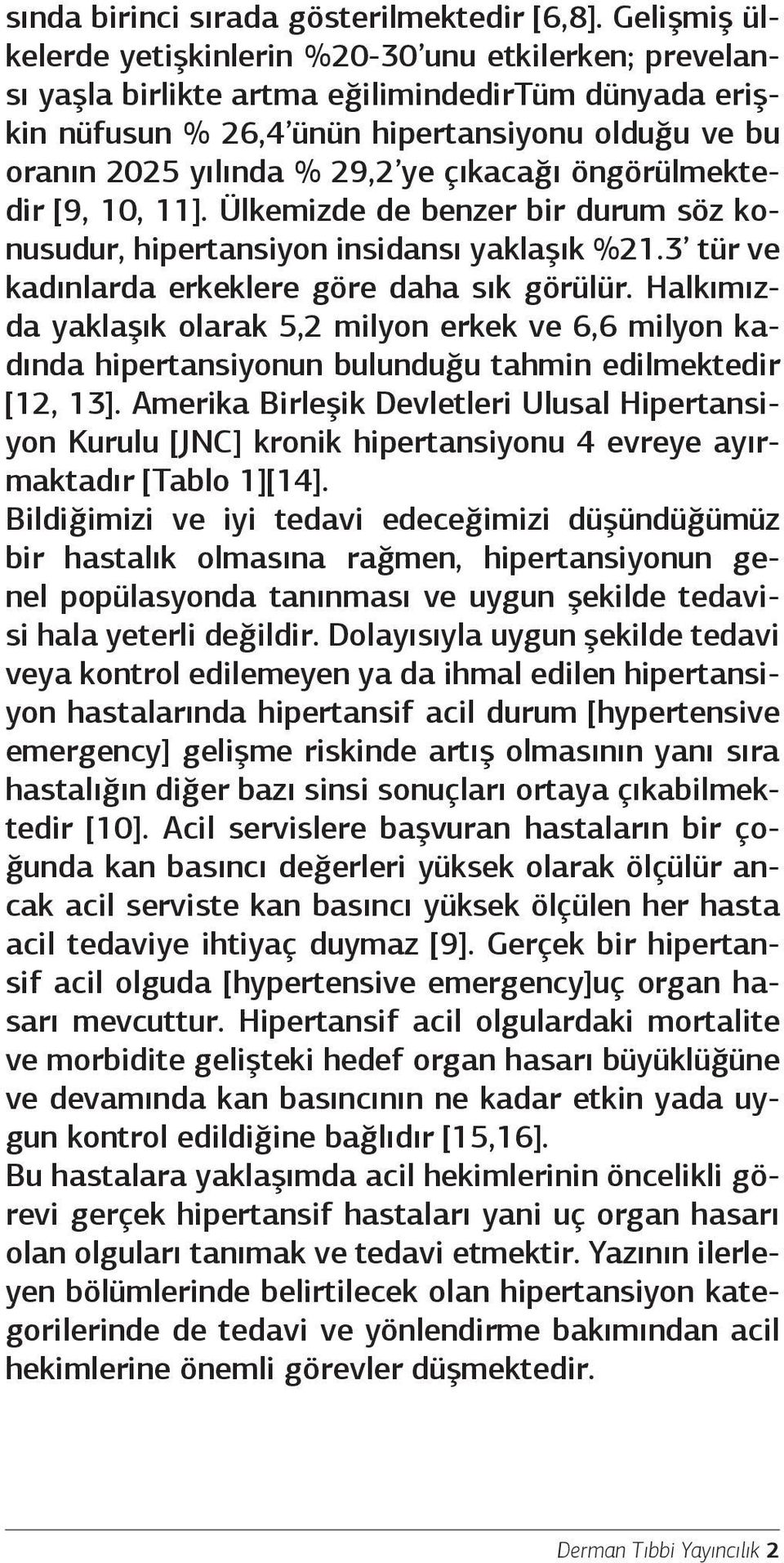 çıkacağı öngörülmektedir [9, 10, 11]. Ülkemizde de benzer bir durum söz konusudur, hipertansiyon insidansı yaklaşık %21.3 tür ve kadınlarda erkeklere göre daha sık görülür.