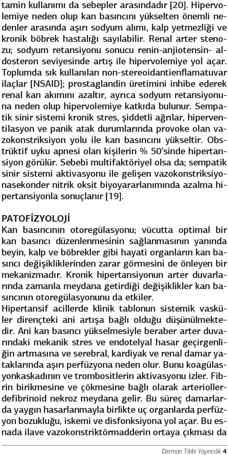 Toplumda sık kullanılan non-stereoidantienflamatuvar ilaçlar [NSAID]; prostaglandin üretimini inhibe ederek renal kan akımını azaltır, ayrıca sodyum retansiyonuna neden olup hipervolemiye katkıda