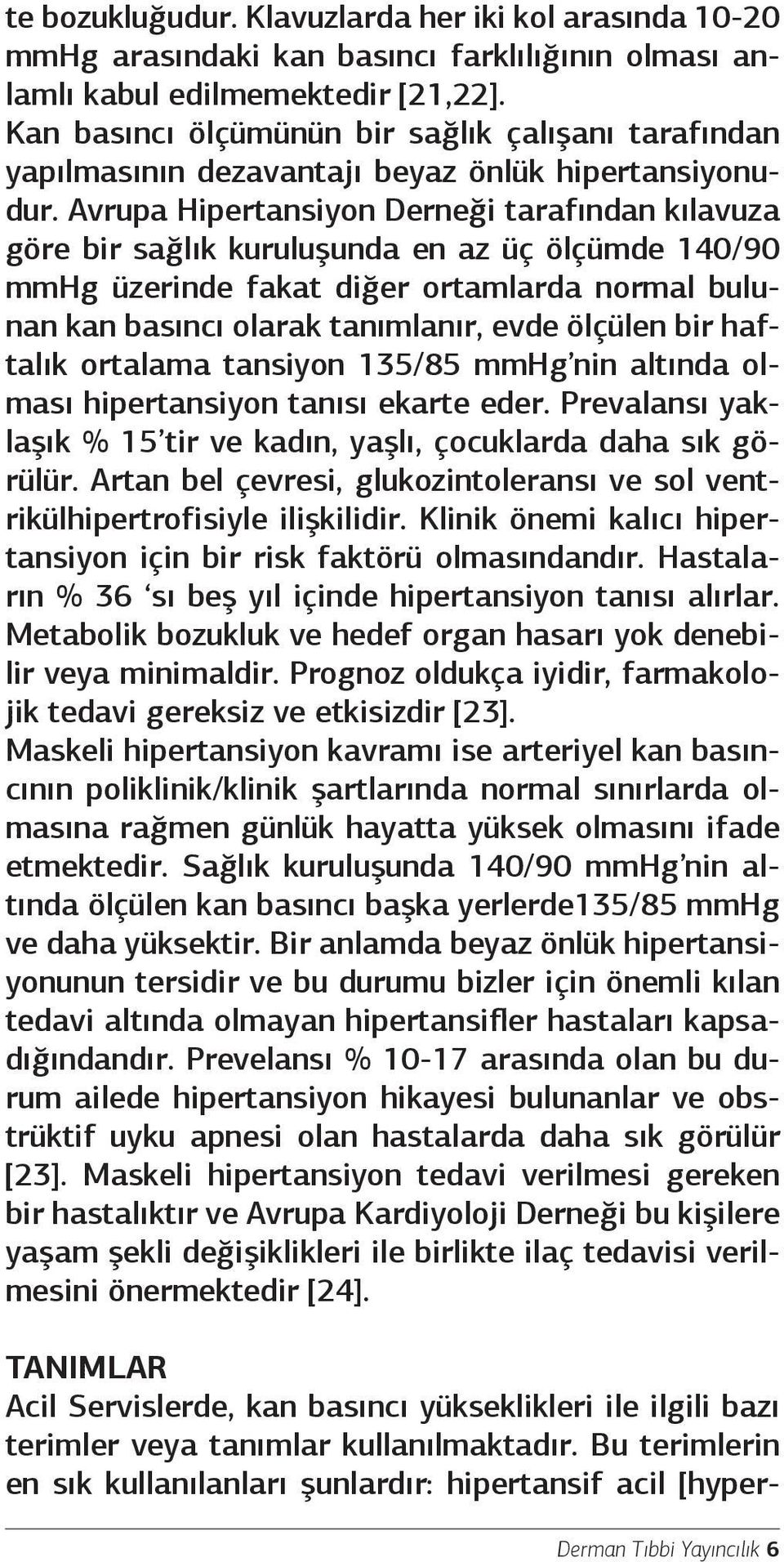 Avrupa Hipertansiyon Derneği tarafından kılavuza göre bir sağlık kuruluşunda en az üç ölçümde 140/90 mmhg üzerinde fakat diğer ortamlarda normal bulunan kan basıncı olarak tanımlanır, evde ölçülen