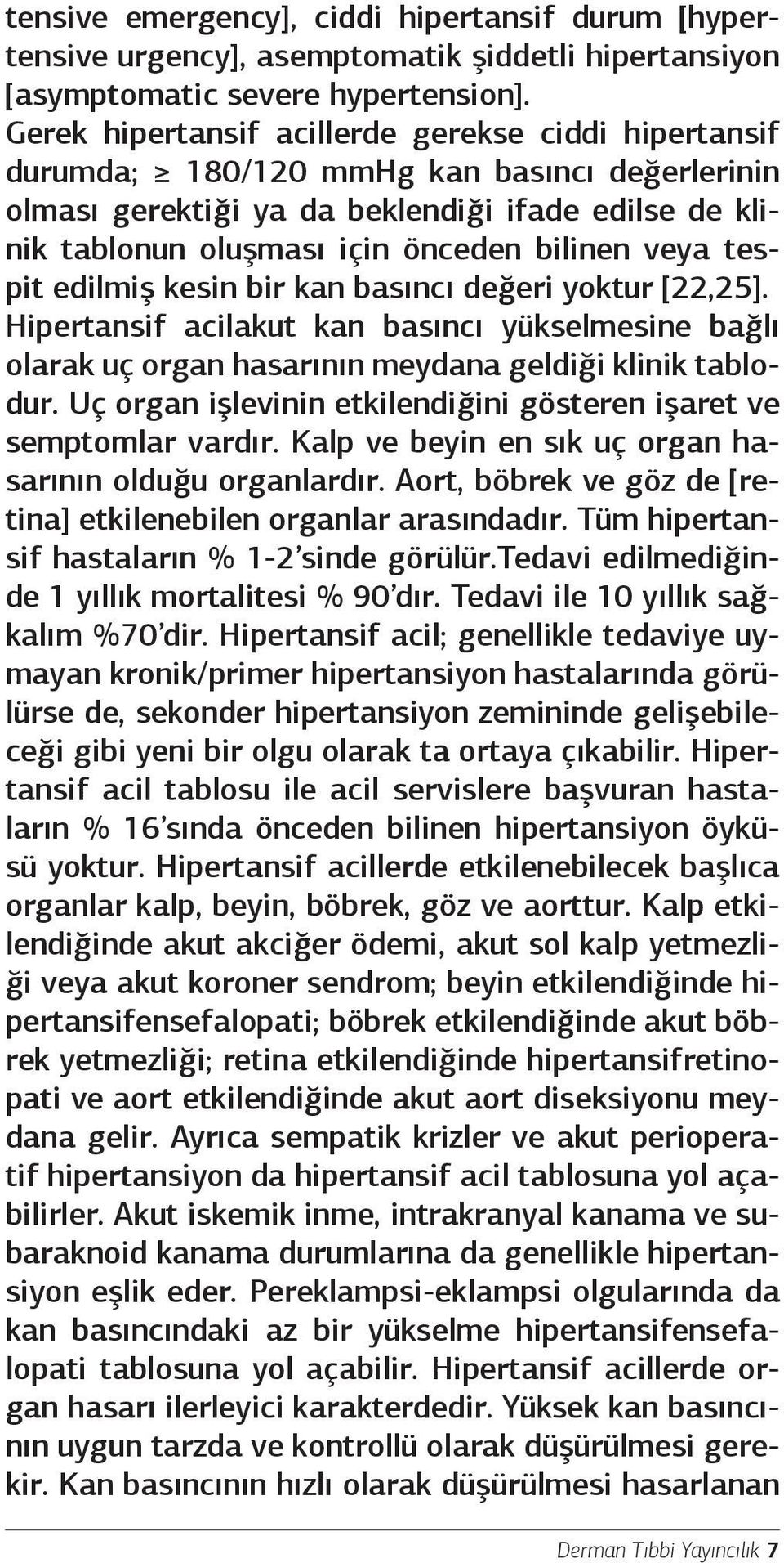 veya tespit edilmiş kesin bir kan basıncı değeri yoktur [22,25]. Hipertansif acilakut kan basıncı yükselmesine bağlı olarak uç organ hasarının meydana geldiği klinik tablodur.