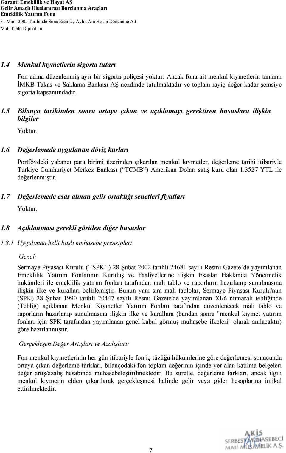 Ancak fona ait menkul kıymetlerin tamamı İMKB Takas ve Saklama Bankası AŞ nezdinde tutulmaktadır ve toplam rayiç değer kadar şemsiye sigorta kapsamındadır. 1.