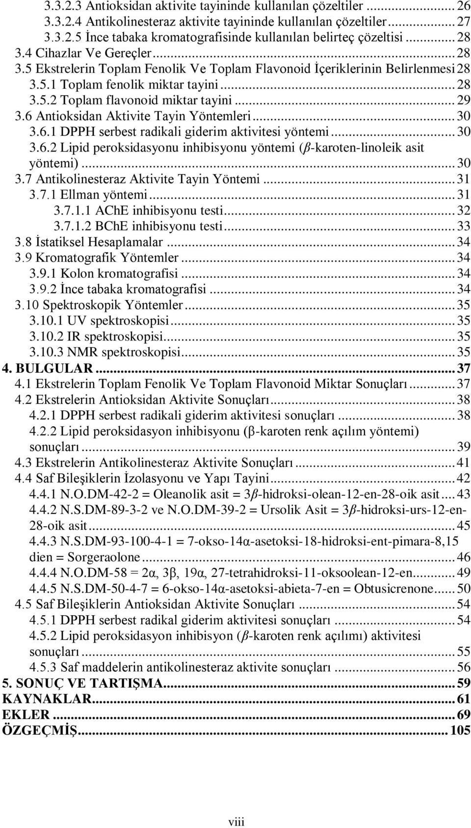 .. 29 3.6 Antioksidan Aktivite Tayin Yöntemleri... 30 3.6.1 DPPH serbest radikali giderim aktivitesi yöntemi... 30 3.6.2 Lipid peroksidasyonu inhibisyonu yöntemi (β-karoten-linoleik asit yöntemi).