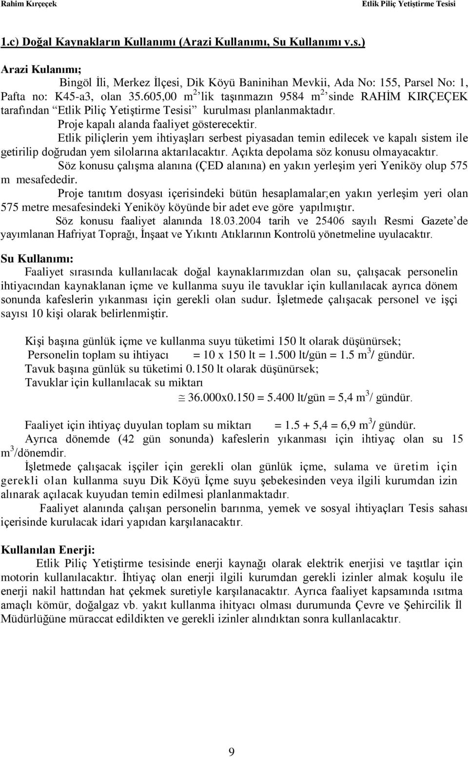 Etlik piliçlerin yem ihtiyaģları serbest piyasadan temin edilecek ve kapalı sistem ile getirilip doğrudan yem silolarına aktarılacaktır. Açıkta depolama söz konusu olmayacaktır.