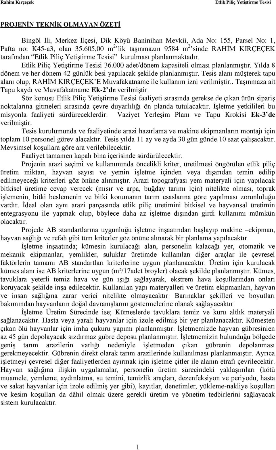 Yılda 8 dönem ve her dönem 42 günlük besi yapılacak Ģekilde planlanmıģtır. Tesis alanı müģterek tapu alanı olup, RAHĠM KIRÇEÇEK E Muvafakatname ile kullanım izni verilmiģtir.