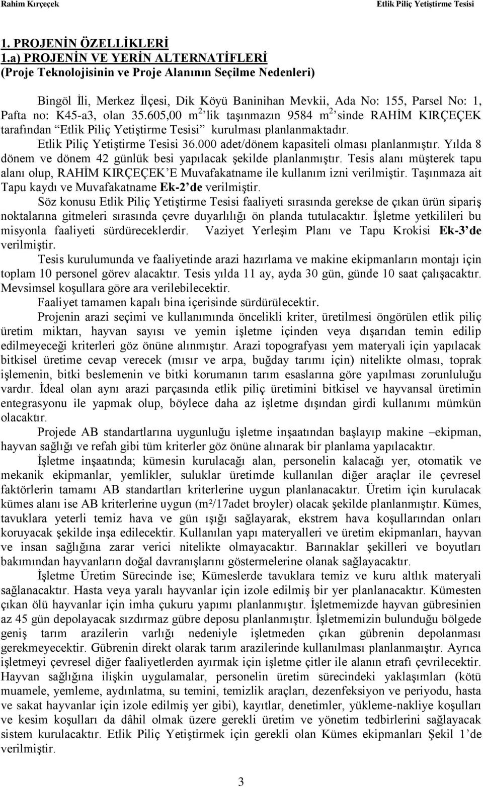 35.605,00 m 2 lik taģınmazın 9584 m 2 sinde RAHĠM KIRÇEÇEK tarafından kurulması planlanmaktadır. 36.000 adet/dönem kapasiteli olması planlanmıģtır.