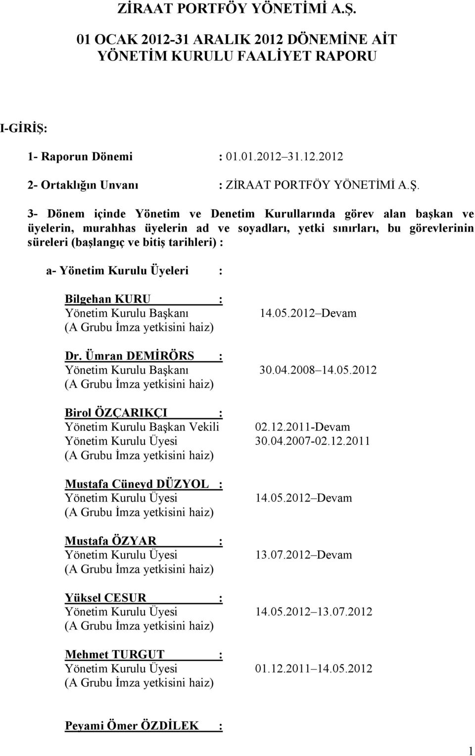 Yönetim Kurulu Üyeleri : Bilgehan KURU : Yönetim Kurulu Başkanı 14.05.2012 Devam Dr. Ümran DEMĐRÖRS : Yönetim Kurulu Başkanı 30.04.2008 14.05.2012 Birol ÖZÇARIKÇI : Yönetim Kurulu Başkan Vekili 02.12.2011-Devam Yönetim Kurulu Üyesi 30.