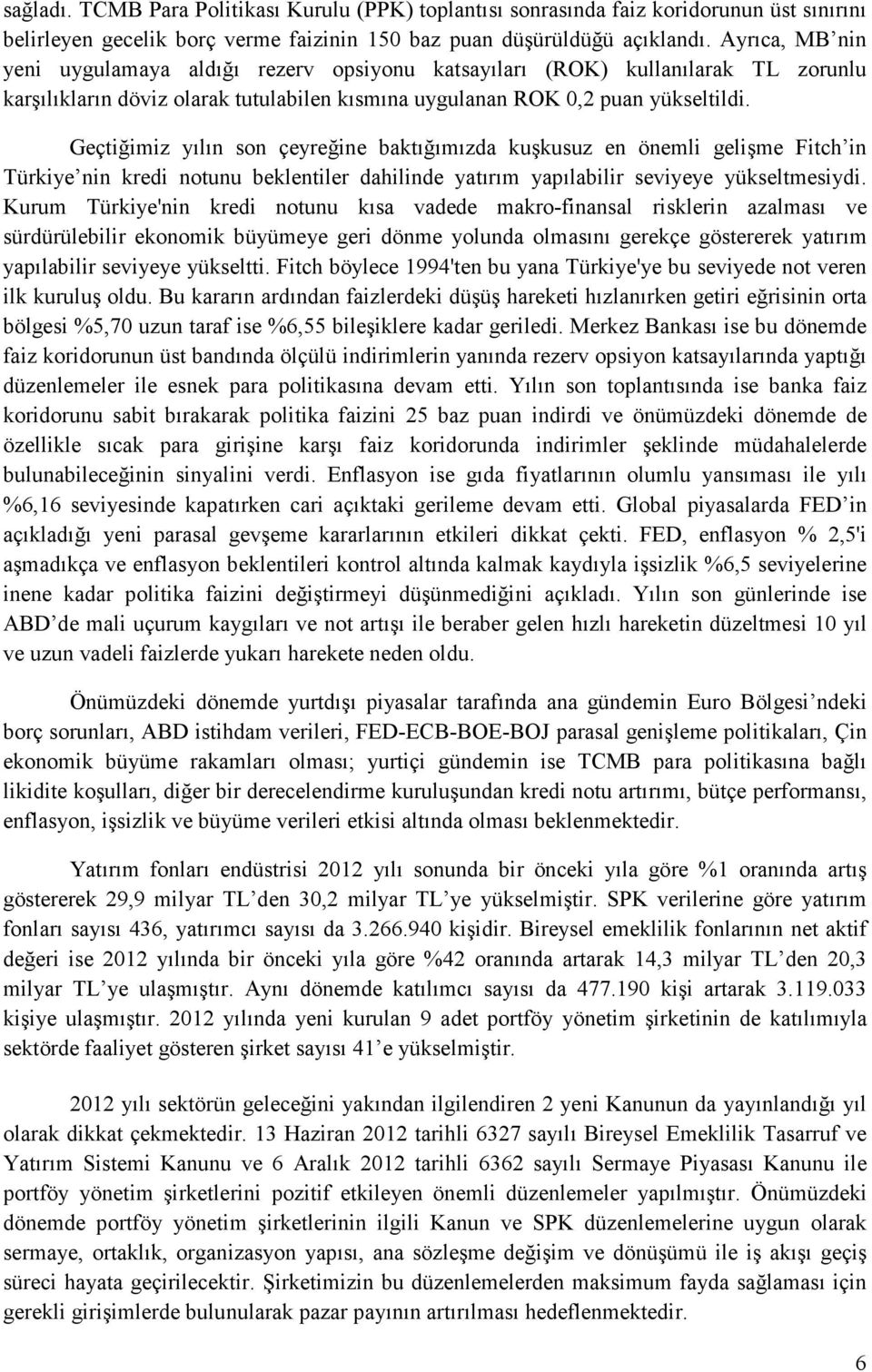 Geçtiğimiz yılın son çeyreğine baktığımızda kuşkusuz en önemli gelişme Fitch in Türkiye nin kredi notunu beklentiler dahilinde yatırım yapılabilir seviyeye yükseltmesiydi.