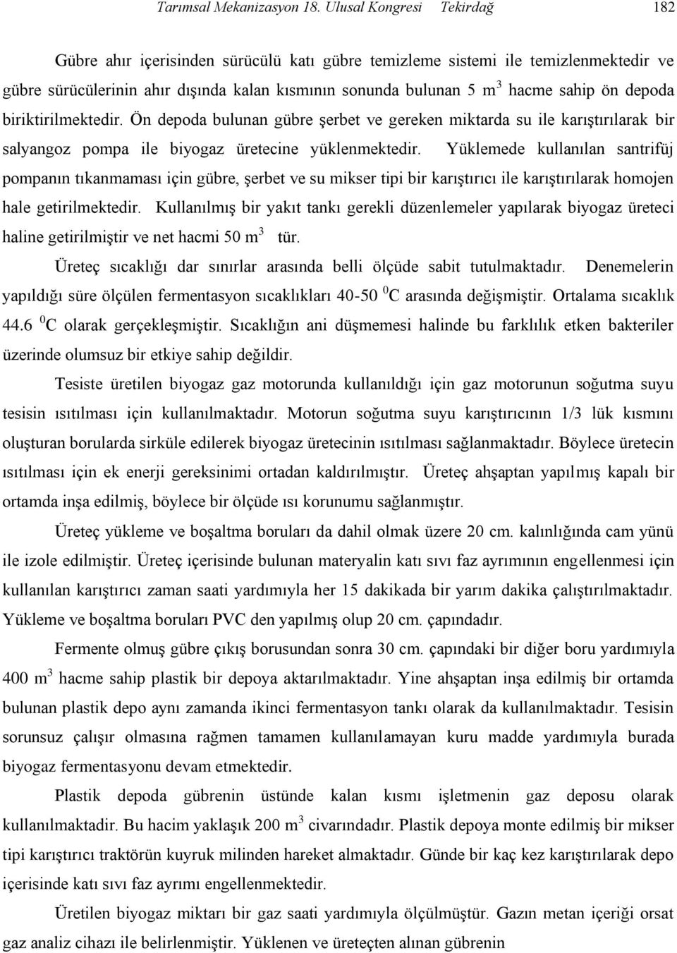 depoda biriktirilmektedir. Ön depoda bulunan gübre şerbet ve gereken miktarda su ile karıştırılarak bir salyangoz pompa ile biyogaz üretecine yüklenmektedir.