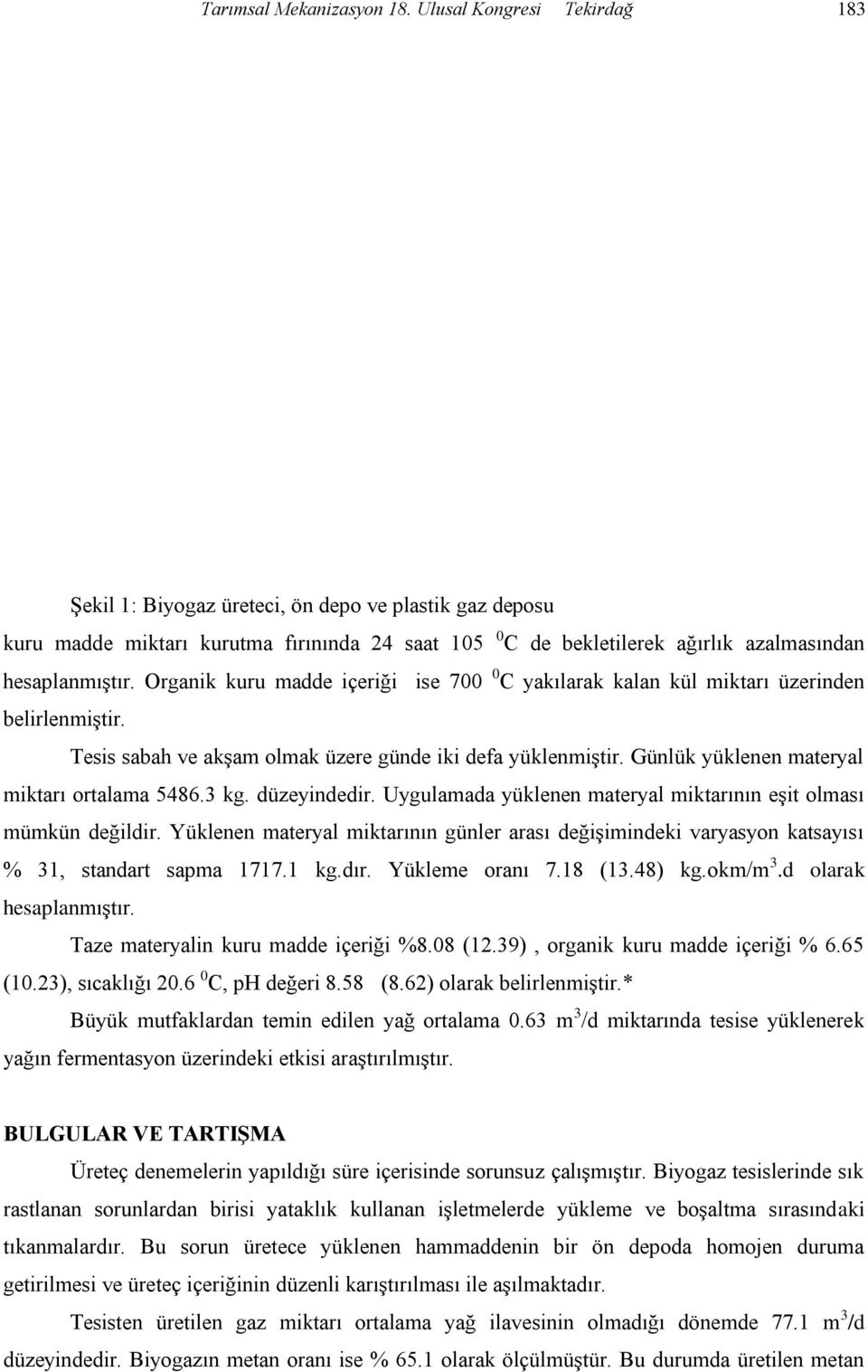 Organik kuru madde içeriği ise 700 0 C yakılarak kalan kül miktarı üzerinden belirlenmiştir. Tesis sabah ve akşam olmak üzere günde iki defa yüklenmiştir.