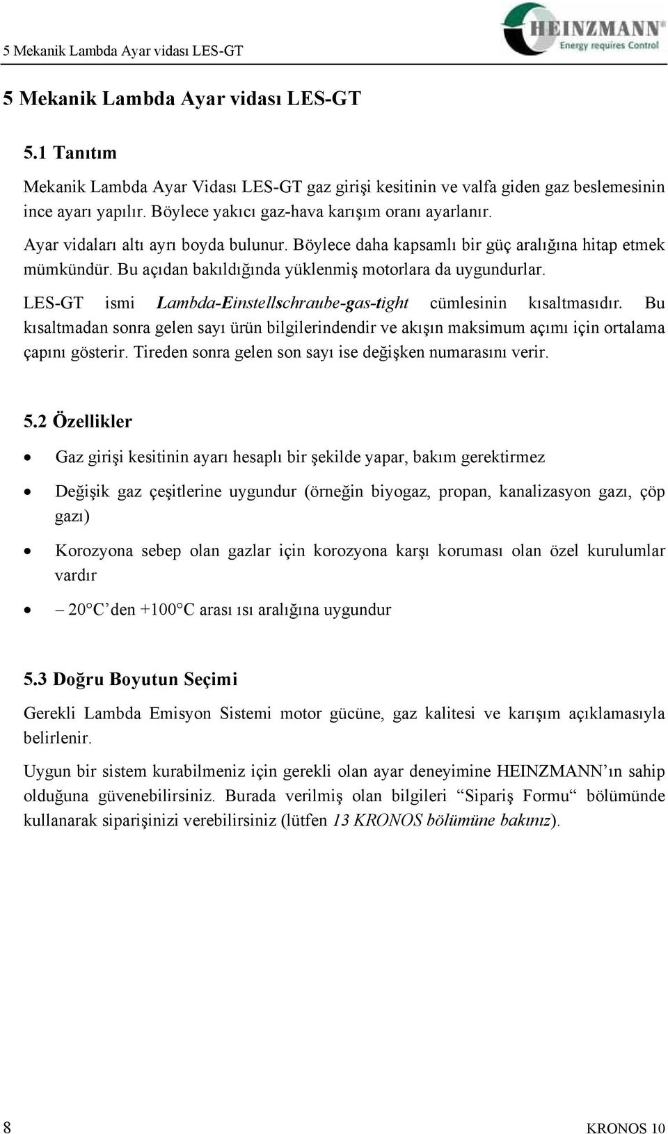 Bu açıdan bakıldığında yüklenmiş motorlara da uygundurlar. LES-GT ismi Lambda-Einstellschraube-gas-tight cümlesinin kısaltmasıdır.