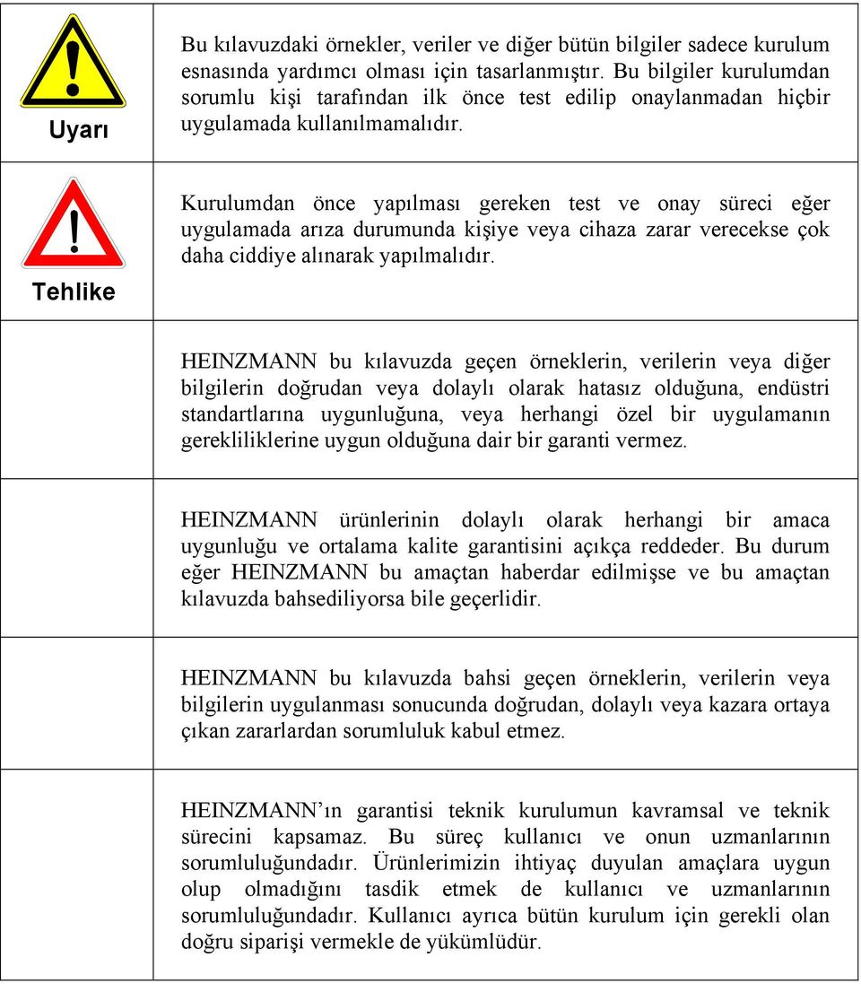 Tehlike Kurulumdan önce yapılması gereken test ve onay süreci eğer uygulamada arıza durumunda kişiye veya cihaza zarar verecekse çok daha ciddiye alınarak yapılmalıdır.