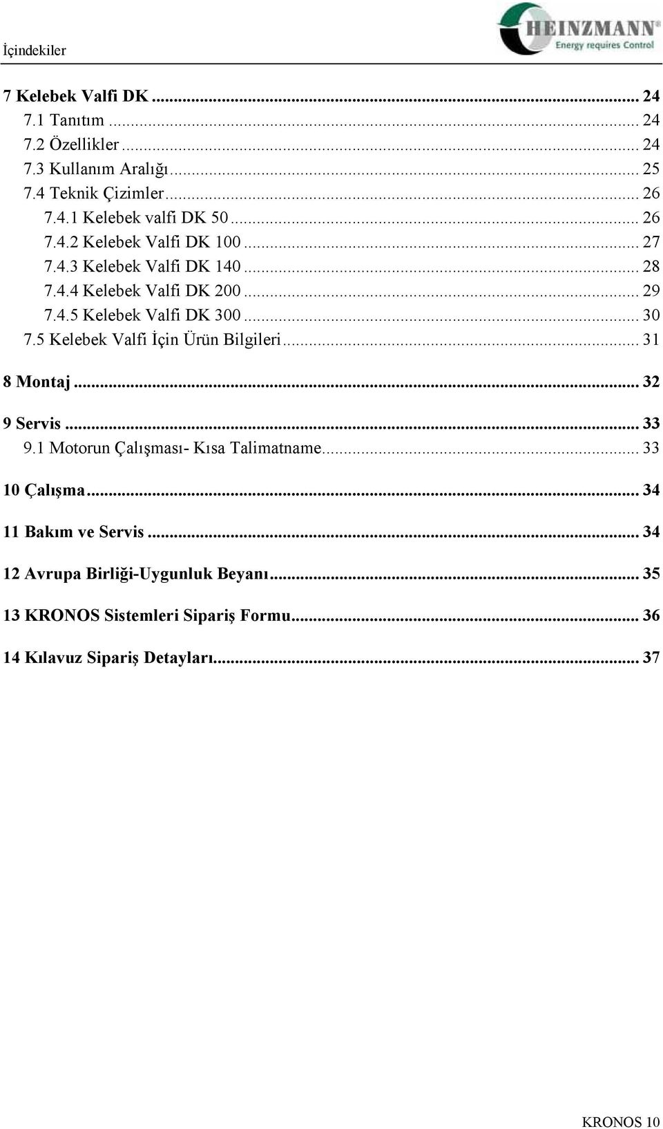 5 Kelebek Valfi İçin Ürün Bilgileri... 31 8 Montaj... 32 9 Servis... 33 9.1 Motorun Çalışması- Kısa Talimatname... 33 10 Çalışma.