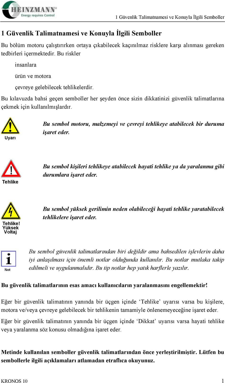 Bu kılavuzda bahsi geçen semboller her şeyden önce sizin dikkatinizi güvenlik talimatlarına çekmek için kullanılmışlardır.