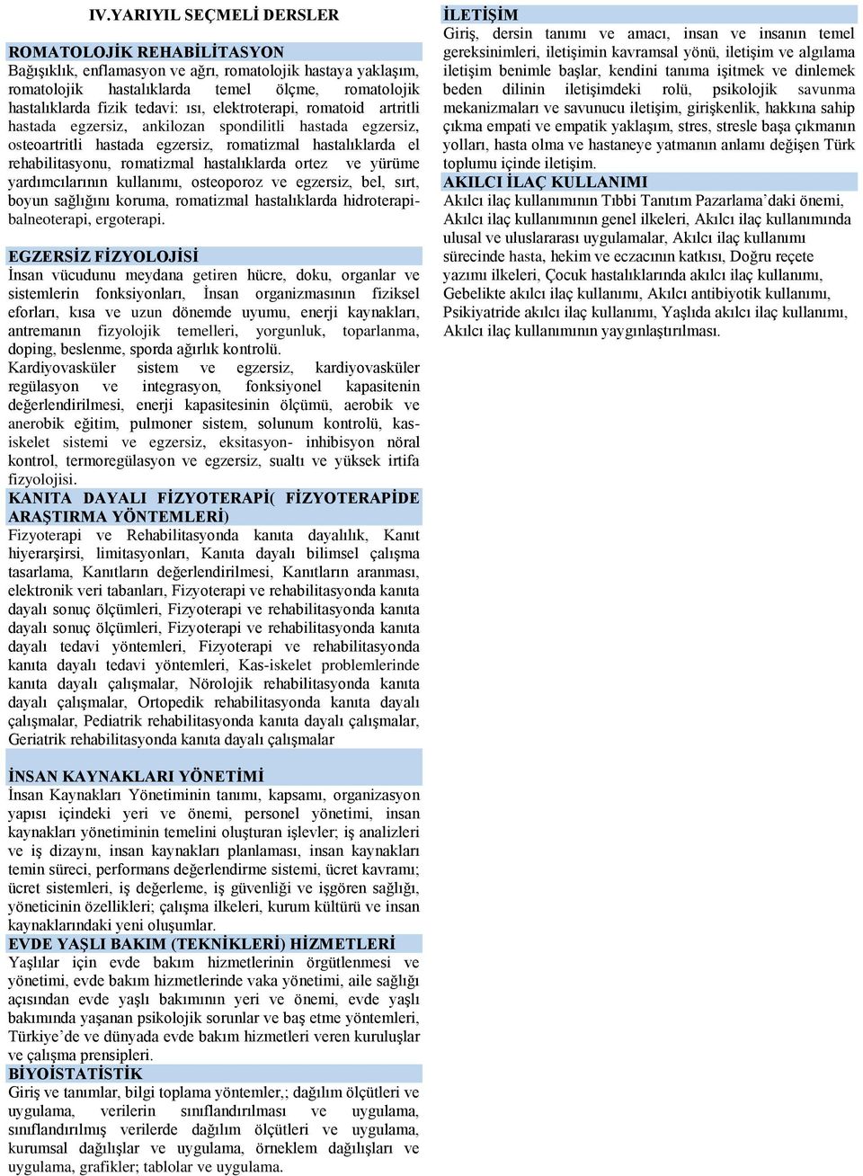 ortez ve yürüme yardımcılarının kullanımı, osteoporoz ve egzersiz, bel, sırt, boyun sağlığını koruma, romatizmal hastalıklarda hidroterapibalneoterapi, ergoterapi.