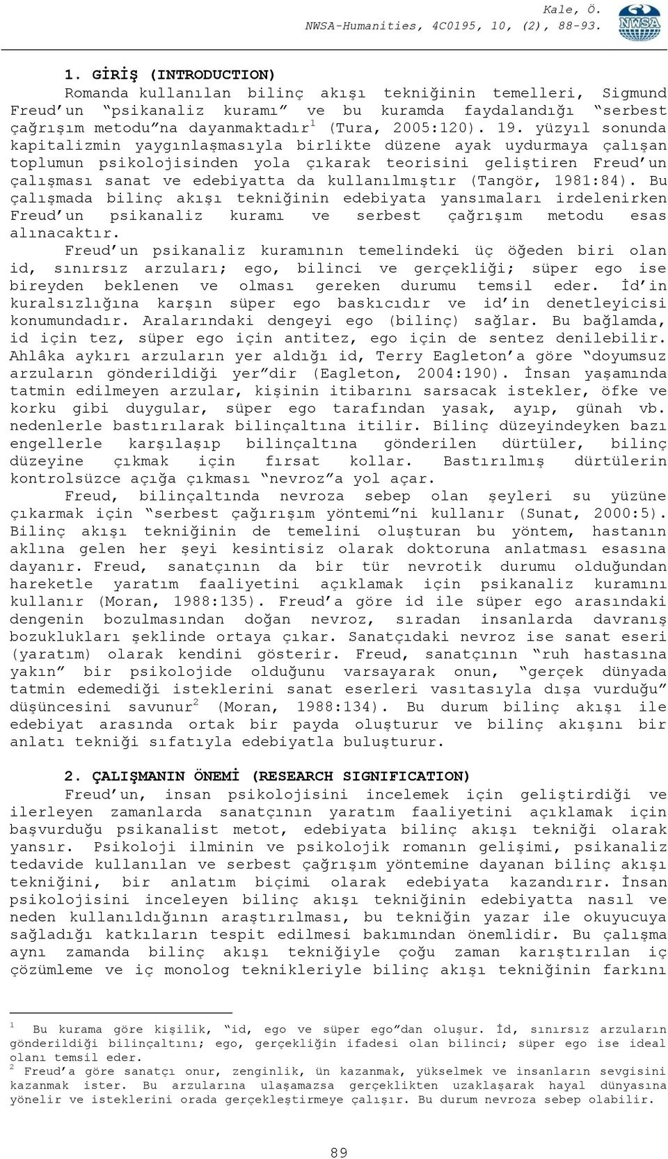 kullanılmıştır (Tangör, 1981:84). Bu çalışmada bilinç akışı tekniğinin edebiyata yansımaları irdelenirken Freud un psikanaliz kuramı ve serbest çağrışım metodu esas alınacaktır.