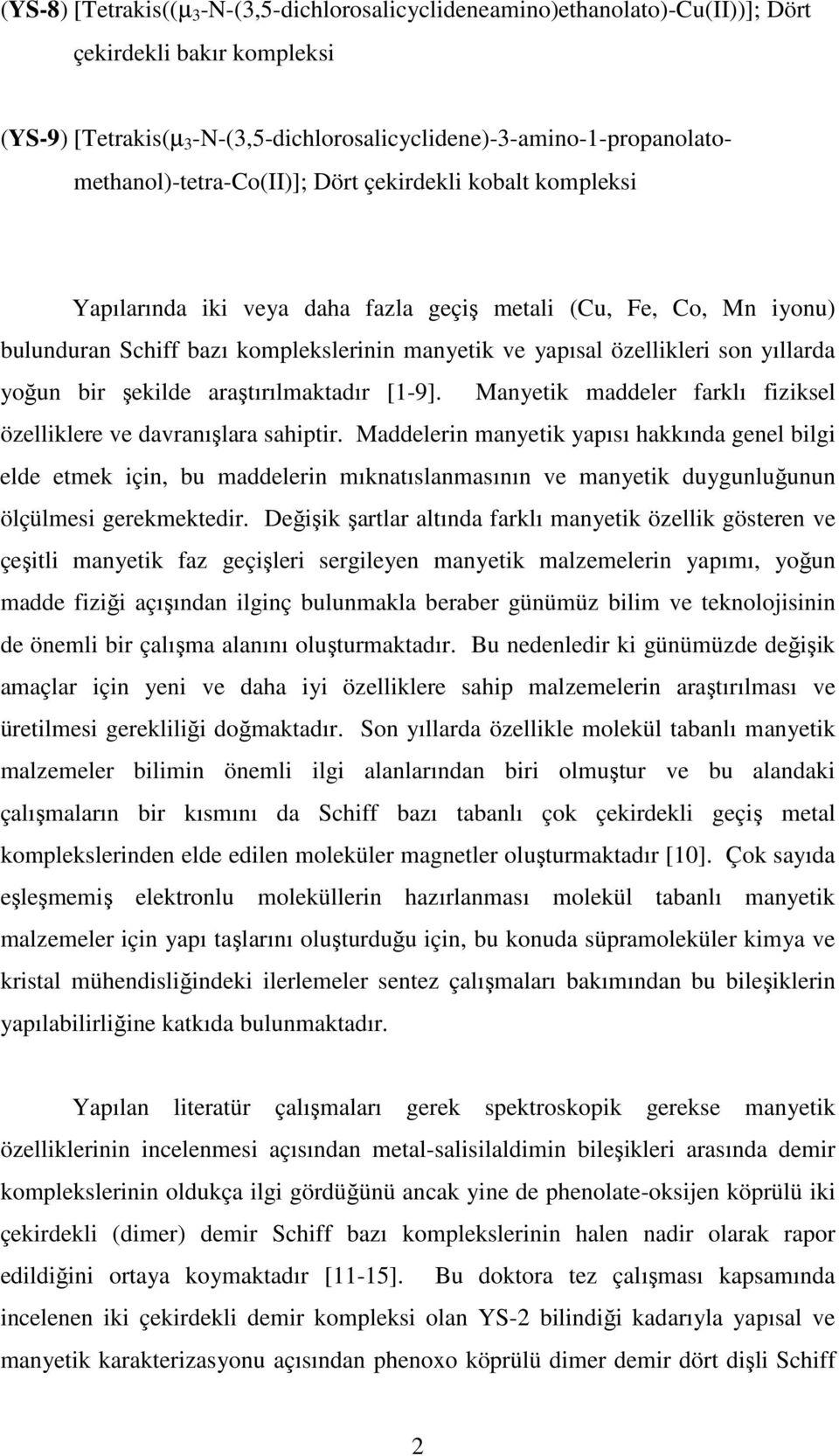 bazı komplekslerinin manyetik ve yapısal özellikleri son yıllarda yoğun bir şekilde araştırılmaktadır [1-9]. Manyetik maddeler farklı fiziksel özelliklere ve davranışlara sahiptir.