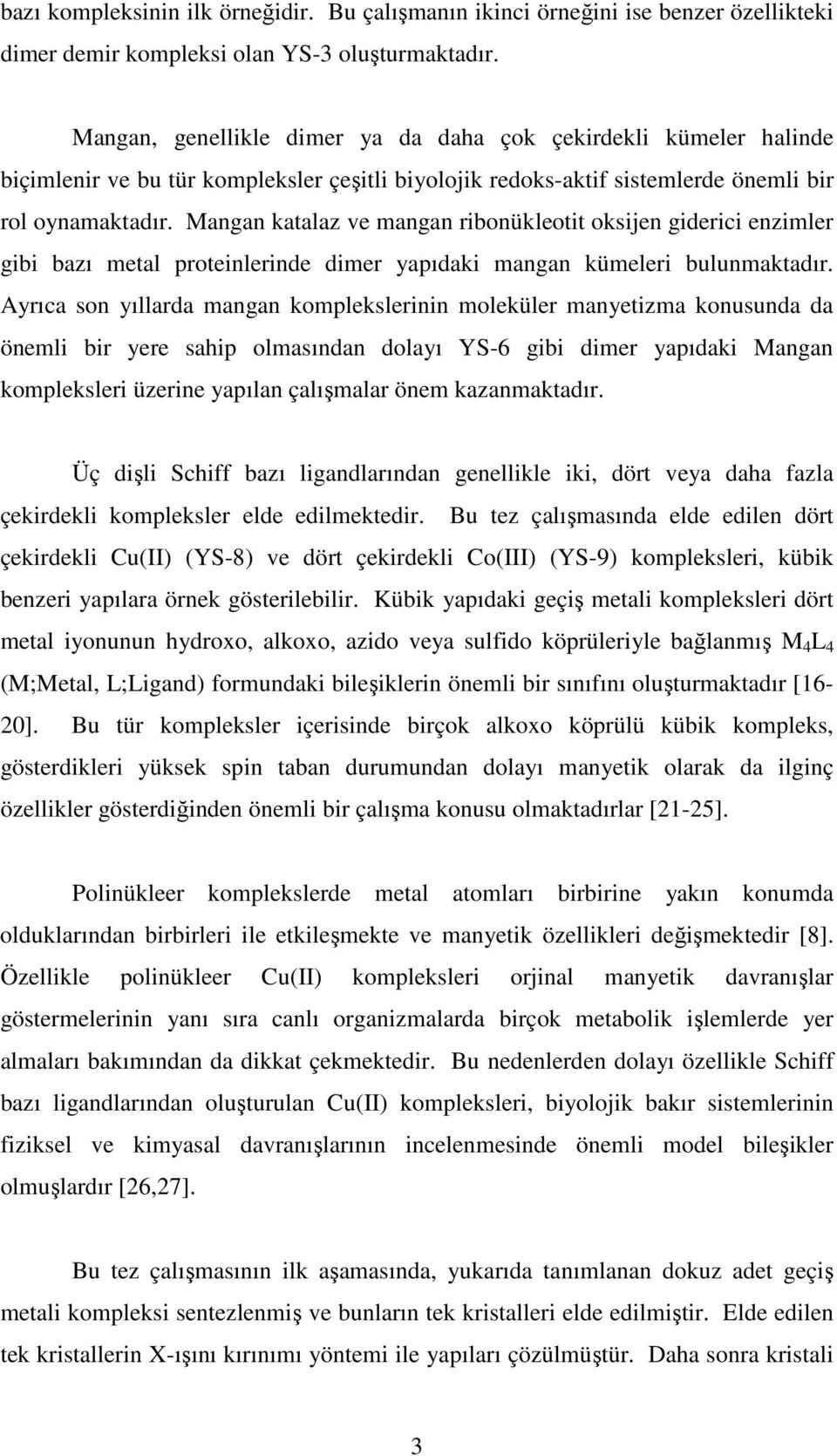 Mangan katalaz ve mangan ribonükleotit oksijen giderici enzimler gibi bazı metal proteinlerinde dimer yapıdaki mangan kümeleri bulunmaktadır.