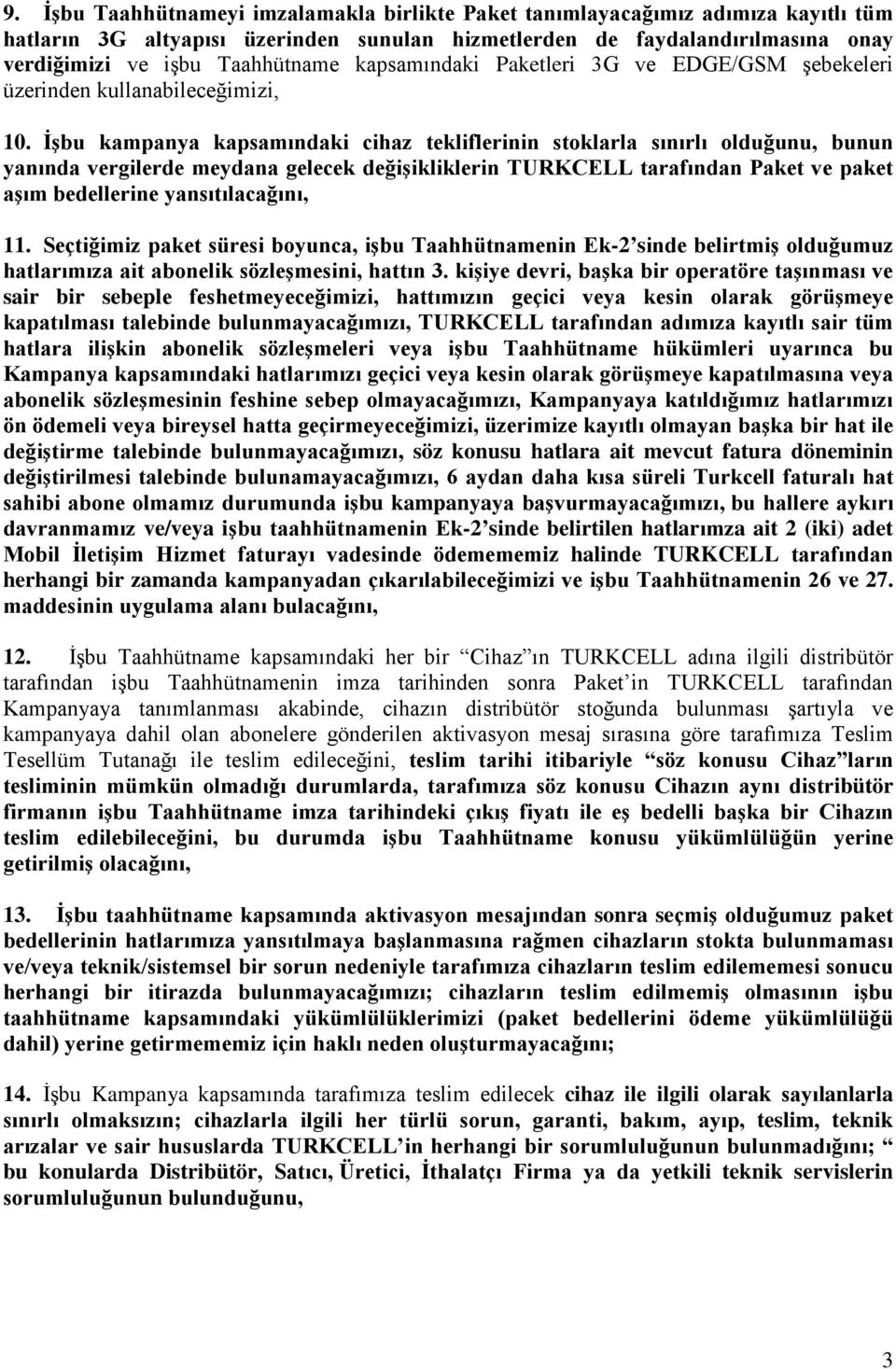 İşbu kampanya kapsamındaki cihaz tekliflerinin stoklarla sınırlı olduğunu, bunun yanında vergilerde meydana gelecek değişikliklerin TURKCELL tarafından ve paket aşım bedellerine yansıtılacağını, 11.