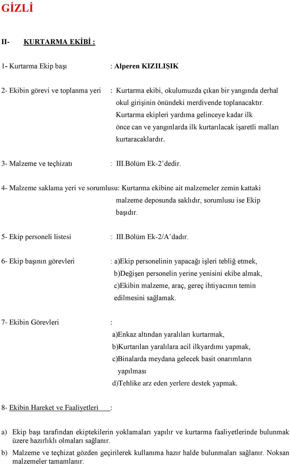 4- Malzeme saklama yeri ve sorumlusu: Kurtarma ekibine ait malzemeler zemin kattaki malzeme deposunda saklıdır, sorumlusu ise Ekip başıdır. 5- Ekip personeli listesi : III.Bölüm Ek-2/A dadır.