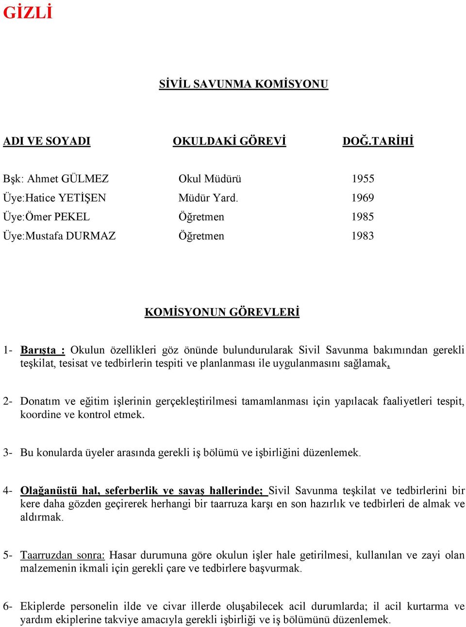 tedbirlerin tespiti ve planlanması ile uygulanmasını sağlamak, 2- Donatım ve eğitim işlerinin gerçekleştirilmesi tamamlanması için yapılacak faaliyetleri tespit, koordine ve kontrol etmek.