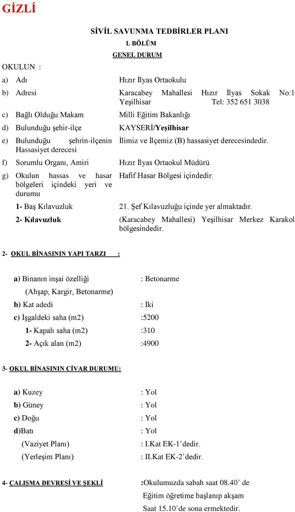 KAYSERİ/Yeşilhisar e) Bulunduğu şehrin-ilçenin Hassasiyet derecesi İlimiz ve İlçemiz (B) hassasiyet derecesindedir.