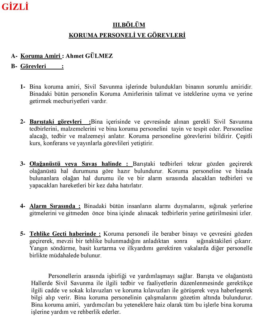 2- Barıştaki görevleri :Bina içerisinde ve çevresinde alınan gerekli Sivil Savunma tedbirlerini, malzemelerini ve bina koruma personelini tayin ve tespit eder.