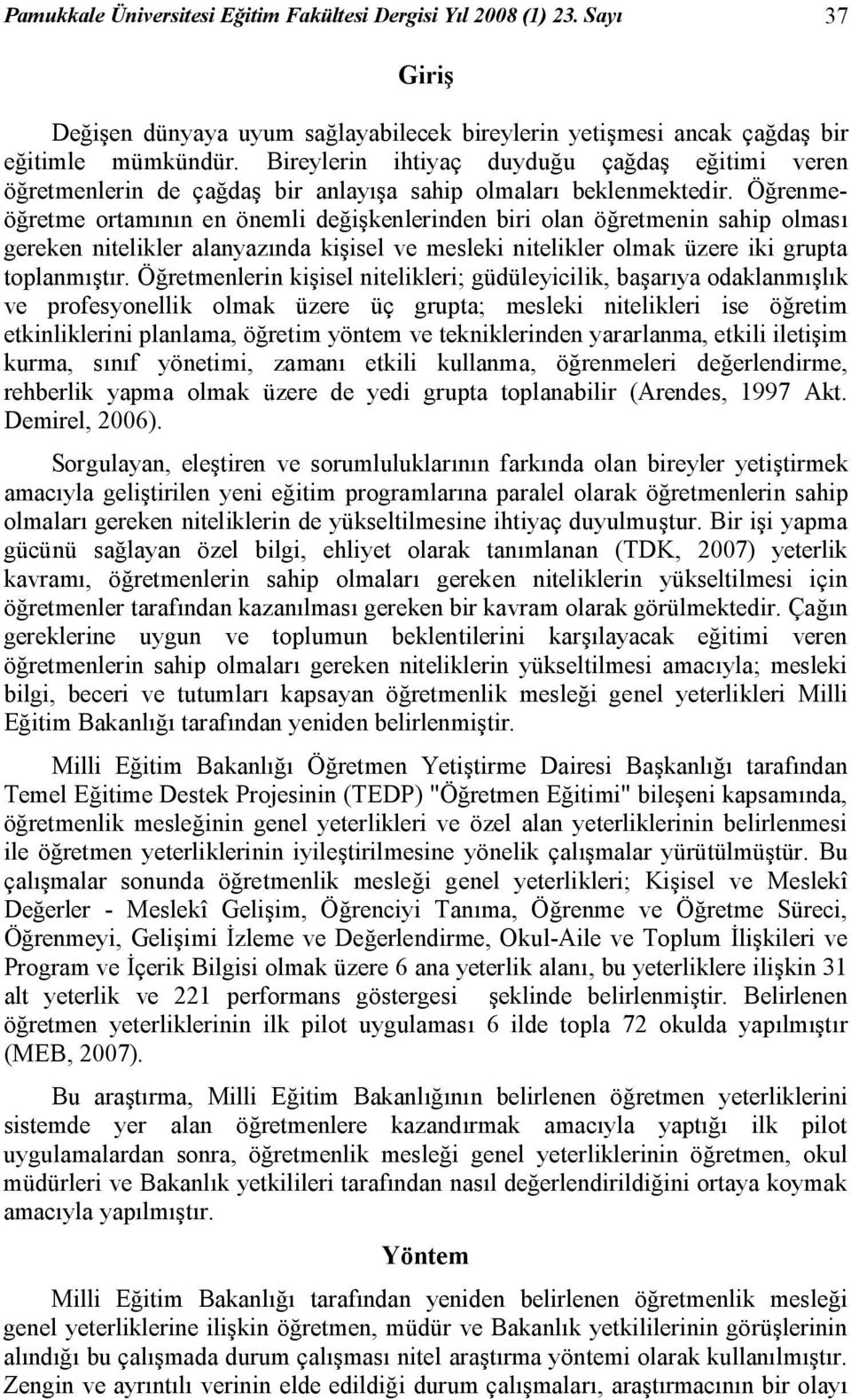 Öğrenmeöğretme ortamının en önemli değişkenlerinden biri olan öğretmenin sahip olması gereken nitelikler alanyazında kişisel ve mesleki nitelikler olmak üzere iki grupta toplanmıştır.