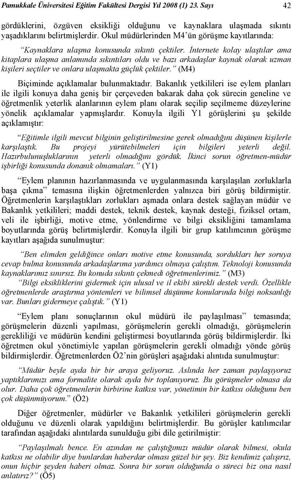 İnternete kolay ulaştılar ama kitaplara ulaşma anlamında sıkıntıları oldu ve bazı arkadaşlar kaynak olarak uzman kişileri seçtiler ve onlara ulaşmakta güçlük çektiler.