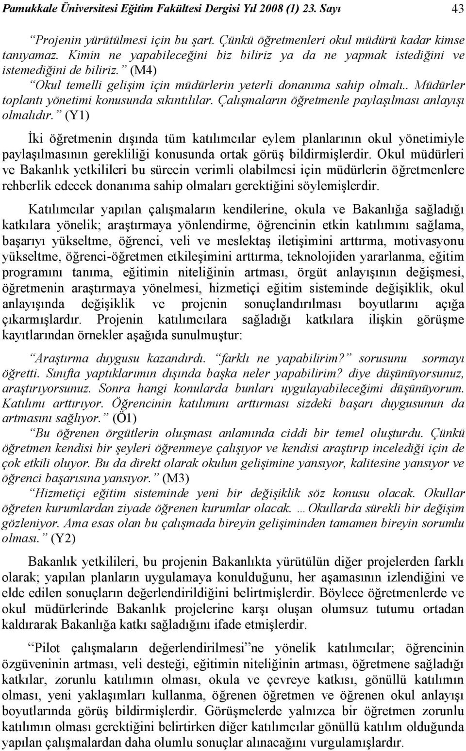 . Müdürler toplantı yönetimi konusunda sıkıntılılar. Çalışmaların öğretmenle paylaşılması anlayışı olmalıdır.