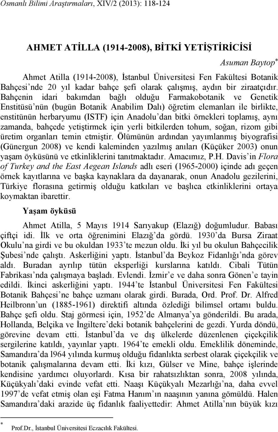 Bahçenin idari bakımdan bağlı olduğu Farmakobotanik ve Genetik Enstitüsü nün (bugün Botanik Anabilim Dalı) öğretim elemanları ile birlikte, enstitünün herbaryumu (ISTF) için Anadolu dan bitki