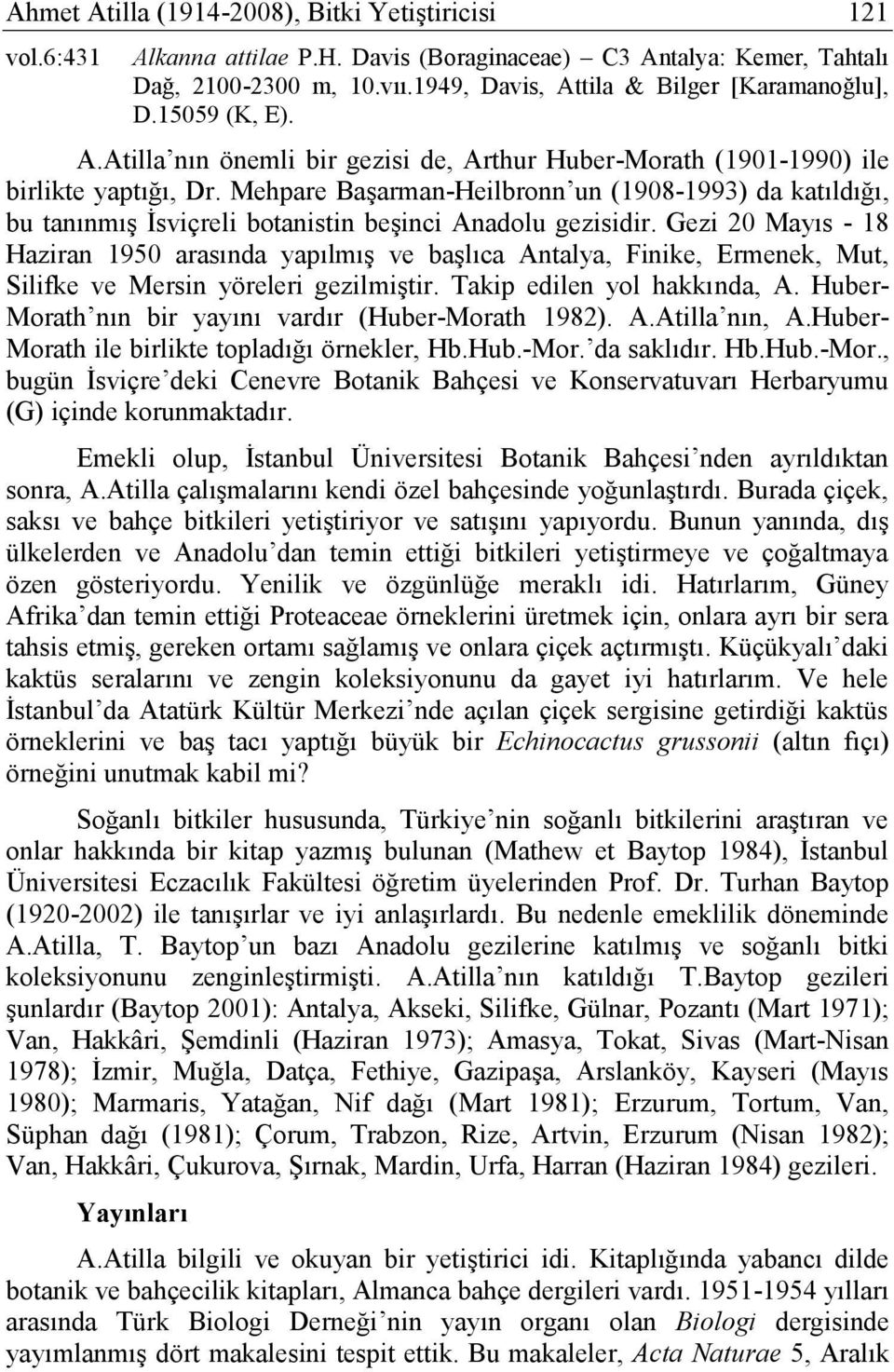 Mehpare Başarman-Heilbronn un (1908-1993) da katıldığı, bu tanınmış İsviçreli botanistin beşinci Anadolu gezisidir.