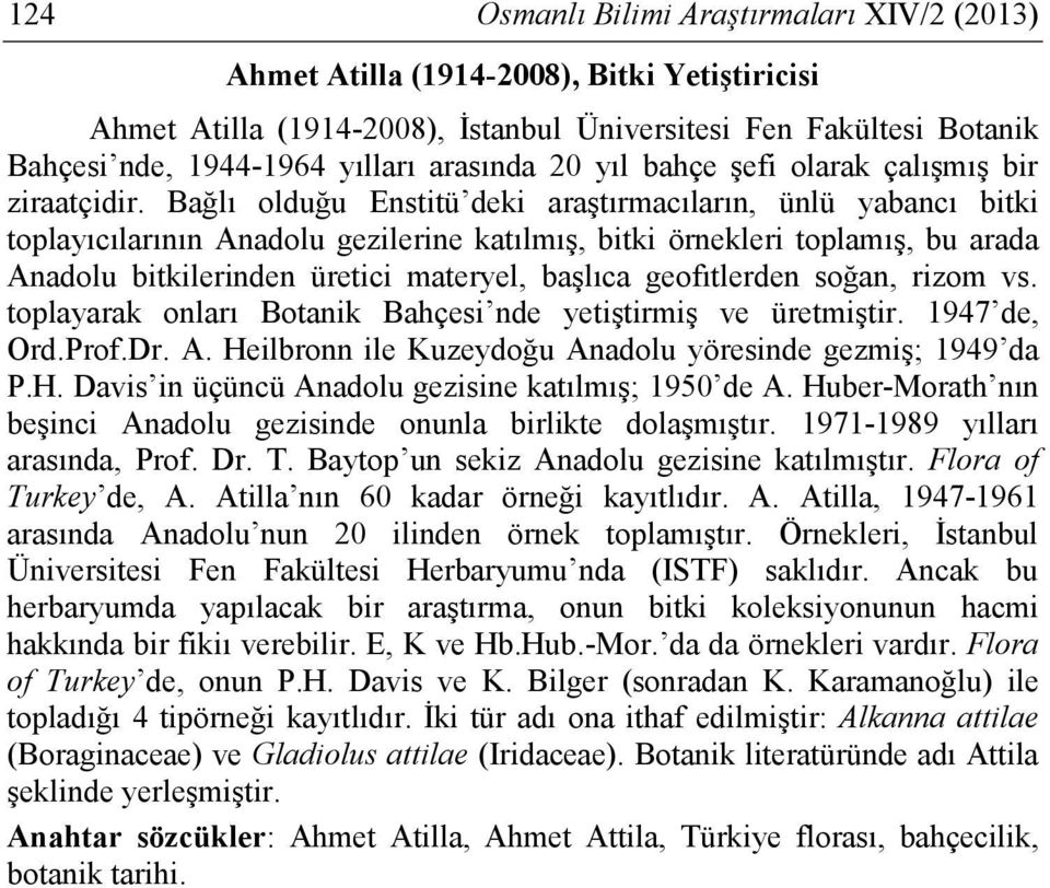 Bağlı olduğu Enstitü deki araştırmacıların, ünlü yabancı bitki toplayıcılarının Anadolu gezilerine katılmış, bitki örnekleri toplamış, bu arada Anadolu bitkilerinden üretici materyel, başlıca