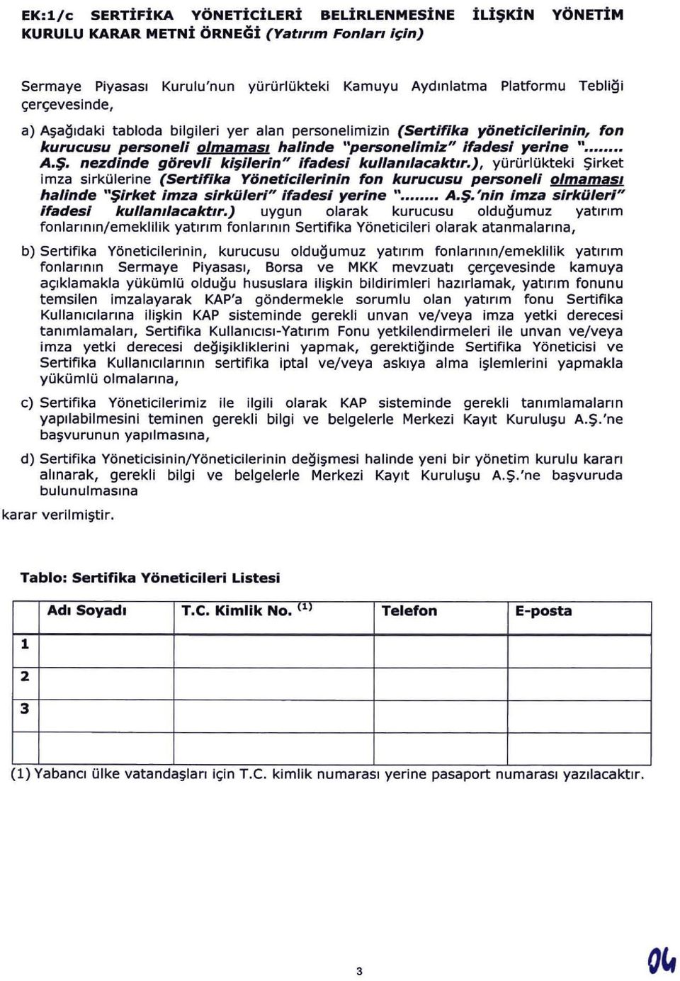 nezdinde görevli kişilerin" ifadesi kullanılacaktır.), yürürlükteki Şirket imza sirkülerine (Sertlflka Yönetici/erinin fon kurucusu personeli o/maması halinde "Şırket imza slrkü/erl" ifadesi yerine.