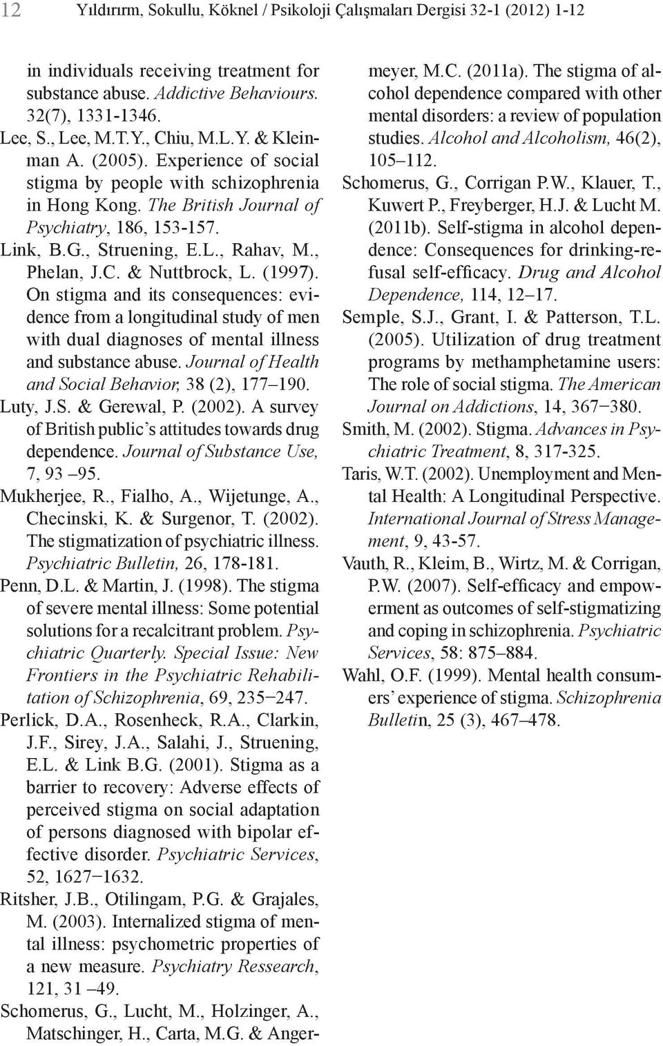 & Nuttbrock, L. (1997). On stigma and its consequences: evidence from a longitudinal study of men with dual diagnoses of mental illness and substance abuse.